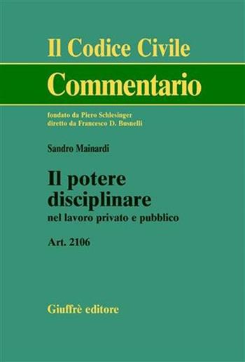 Il potere disciplinare nel lavoro privato e pubblico. Art. 2106 - Sandro Mainardi - Libro Giuffrè 2002, Il codice civile. Commentario | Libraccio.it
