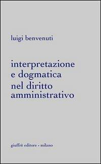 Interpretazione e dogmatica nel diritto amministrativo - Luigi Benvenuti - Libro Giuffrè 2002 | Libraccio.it