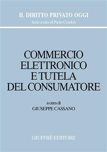 Commercio elettronico e tutela del consumatore  - Libro Giuffrè 2003, Il diritto privato oggi | Libraccio.it
