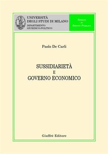 Sussidiarietà e governo economico - Paolo De Carli - Libro Giuffrè 2002, Univ. Milano-Dip. giuridico-politico | Libraccio.it