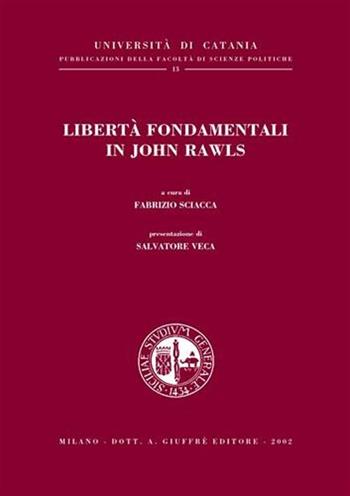 Libertà fondamentali in John Rawls  - Libro Giuffrè 2002, Univ. Catania-Fac. scienze politiche | Libraccio.it