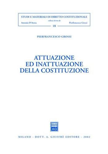 Attuazione ed inattuazione della Costituzione - Pierfrancesco Grossi - Libro Giuffrè 2002, Studi e materiali diritto costituzionale | Libraccio.it