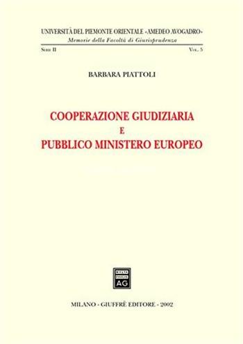 Cooperazione giudiziaria e pubblico ministero europeo - Barbara Piattoli - Libro Giuffrè 2002, Univ. Piemonte orient.-Mem. fac. giur. | Libraccio.it