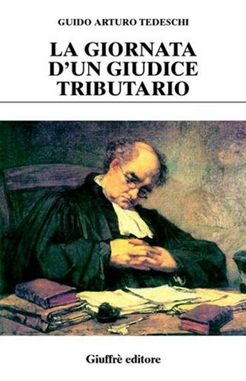 La giornata d'un giudice tributario - Guido A. Tedeschi - Libro Giuffrè 2002, Diritto e rovescio. Nuova serie | Libraccio.it