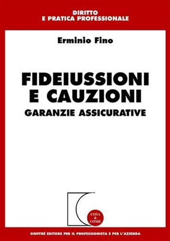 Fideiussioni e cauzioni. Garanzie assicurative - Erminio Fino - Libro Giuffrè 2002, Cosa & come. Diritto e pratica profess. | Libraccio.it
