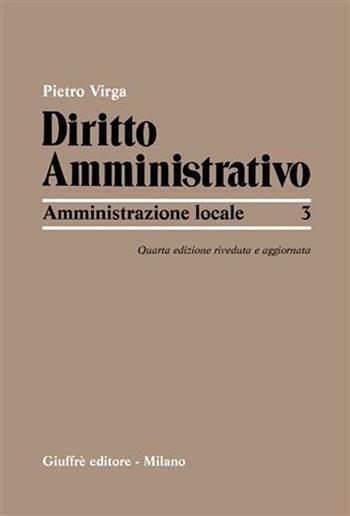 Diritto amministrativo. Vol. 3: Amministrazione locale. - Pietro Virga - Libro Giuffrè 2003 | Libraccio.it