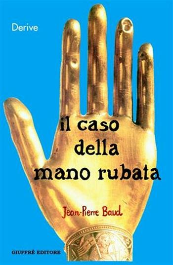 Il caso della mano rubata. Una storia giuridica del corpo - Jean-Pierre Baud - Libro Giuffrè 2003, Derive | Libraccio.it