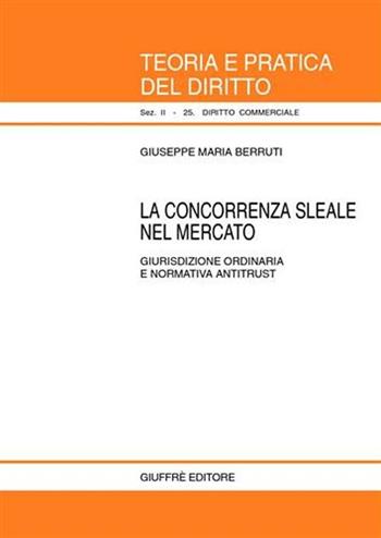 La concorrenza sleale nel mercato. Giurisdizione ordinaria e normativa antitrust - Giuseppe Maria Berruti - Libro Giuffrè 2002, Teoria e pratica del diritto. II | Libraccio.it