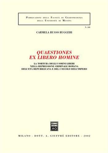 Quaestiones ex libero homine. La tortura degli uomini liberi nella repressione criminale romana dell'età repubblicana e del I secolo dell'impero - Carmela Russo Ruggeri - Libro Giuffrè 2002, Associazione studi ricerche parlamentari | Libraccio.it