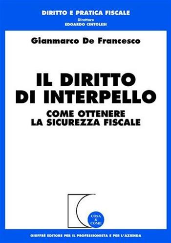 Il diritto di interpello. Come ottenere la sicurezza fiscale - Gianmarco De Francesco - Libro Giuffrè 2003, Cosa & come. Diritto e pratica fiscale | Libraccio.it