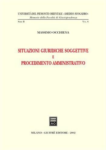 Situazioni giuridiche soggettive e procedimento amministrativo - Massimo Occhiena - Libro Giuffrè 2002, Univ. Piemonte orient.-Mem. fac. giur. | Libraccio.it