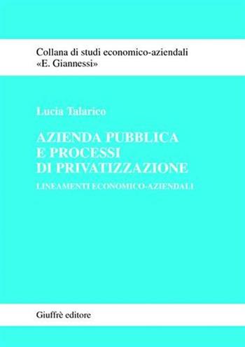 Azienda pubblica e processi di privatizzazione. Lineamenti economico-aziendali - Lucia Talarico - Libro Giuffrè 2002, Studi economico-aziendali E. Giannessi | Libraccio.it