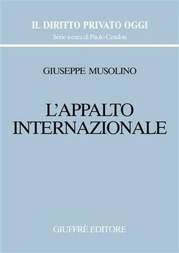L' appalto internazionale - Giuseppe Musolino - Libro Giuffrè 2003, Il diritto privato oggi | Libraccio.it