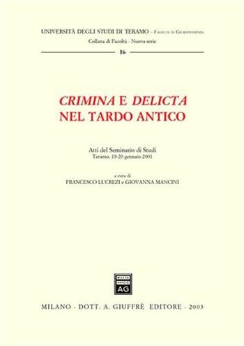 Crimina e delicta nel tardo antico. Atti del Seminario di Studi (Teramo, 19-20 gennaio 2001)  - Libro Giuffrè 2003, Univ. Teramo-Fac. giurisprudenza. N S | Libraccio.it