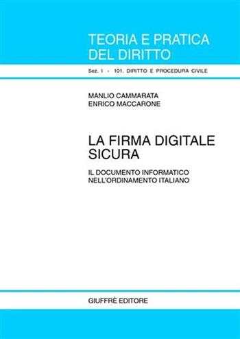La firma digitale sicura - Manlio Cammarata, Enrico Maccarone - Libro Giuffrè 2003, Teoria pratica dir. I: dir. e proc. civ. | Libraccio.it