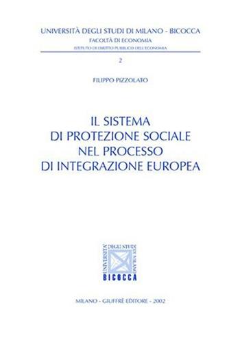 Il sistema di protezione sociale nel processo di integrazione europea - Filippo Pizzolato - Libro Giuffrè 2002, Univ. Milano Bicocca-Ist. dir.pubbl.econ. | Libraccio.it