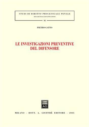 Le investigazioni preventive del difensore - Pietro Gatto - Libro Giuffrè 2003, Studi di diritto processuale penale | Libraccio.it