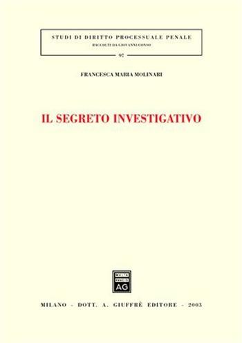Il segreto investigativo - Francesca M. Molinari - Libro Giuffrè 2003, Studi di diritto processuale penale | Libraccio.it