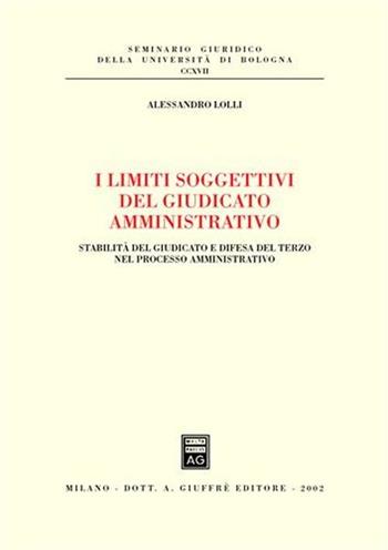 I limiti soggettivi del giudicato amministrativo. Stabilità del giudicato e difesa del terzo nel processo amministrativo - Alessandro Lolli - Libro Giuffrè 2002, Univ. Bologna-Sem. giuridico | Libraccio.it