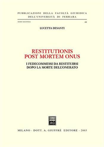 Restitutionis post mortem onus. I fedecommessi da restituirsi dopo la morte dell'onerato - Lucetta Desanti - Libro Giuffrè 2003, Univ. Ferrara-Fac. giuridica | Libraccio.it