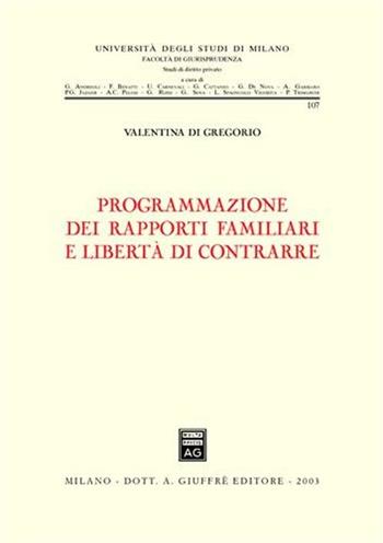 Programmazione dei rapporti familiari e libertà di contrarre - Valentina Di Gregorio - Libro Giuffrè 2003, Università degli studi di Milano. Facoltà di giurisprudenza. Studi di diritto privato | Libraccio.it