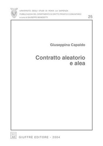 Contratto aleatorio e alea - Giuseppina Capaldo - Libro Giuffrè 2004, Univ. Roma-Fac. economia e commercio | Libraccio.it