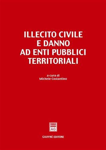 Illecito civile e danno ad enti pubblici territoriali. Atti del Convegno (Bari, 12-13 febbraio 1999) - Michele Costantino - Libro Giuffrè 2003 | Libraccio.it
