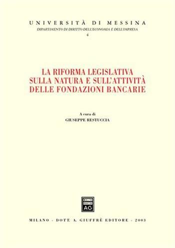 La riforma legislativa sulla natura e sull'attività delle fondazioni bancarie. Atti del Convegno (Giardini Naxos, 14-15 giugno 2002)  - Libro Giuffrè 2003, Univ.Messina-Fac.econ.comm-Dip.dir.ec.imp | Libraccio.it