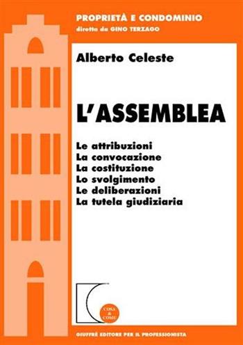 L' assemblea. Le attribuzioni, la convocazione, la costituzione, lo svolgimento, le deliberazioni, la tutela giudiziaria - Alberto Celeste - Libro Giuffrè 2003, Cosa & come. Proprietà e condominio | Libraccio.it