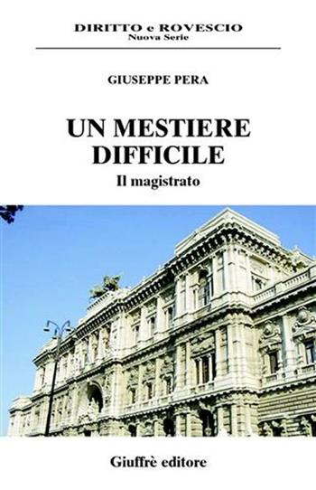 Un mestiere difficile. Il magistrato - Giuseppe Pera - Libro Giuffrè 2003, Diritto e rovescio. Nuova serie | Libraccio.it