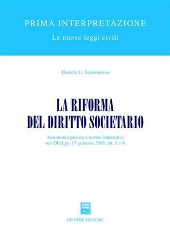 La riforma del diritto societario. Autonomia privata e norme imperative nei DD.Lgs. 17 gennaio 2003, nn. 5 e 6 - Daniele U. Santosuosso - Libro Giuffrè 2003, Prima interpretazione | Libraccio.it