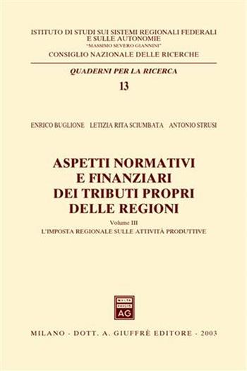 Aspetti normativi e finanziari dei tributi propri delle regioni. Vol. 3: L'imposta regionale sulle attività produttive. - Enrico Buglione, Letizia R. Sciumbata, Antonio Strusi - Libro Giuffrè 2003, CNR-Ist. studi regioni | Libraccio.it