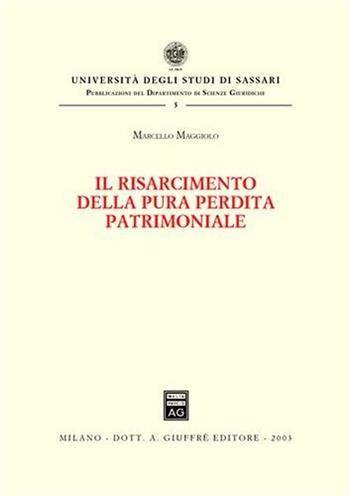 Il risarcimento della pura perdita patrimoniale - Marcello Maggiolo - Libro Giuffrè 2003, Univ. Sassari-Dip. Scienze giuridiche | Libraccio.it