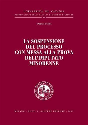 La sospensione del processo con messa alla prova dell'imputato minorenne - Enrico Lanza - Libro Giuffrè 2003, Univ. Catania-Fac. scienze politiche | Libraccio.it