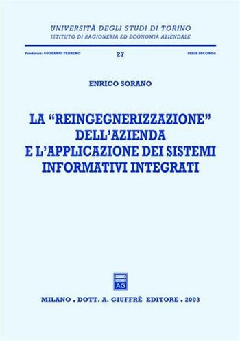 La reingegnerizzazione dell'azienda e l'applicazione dei sistemi informativi integrati - Enrico Sorano - Libro Giuffrè 2003, Univ. Torino-Ist.ricer. economico-aziend. | Libraccio.it