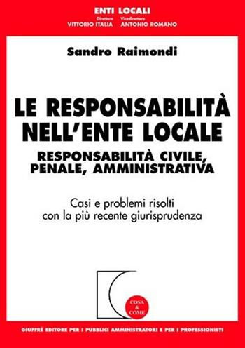Le responsabilità nell'ente locale. Responsabilità civile, penale, amministrativa. Casi e problemi risolti con la più recente giurisprudenza - Sandro Raimondi - Libro Giuffrè 2003, Cosa & come. Enti locali | Libraccio.it