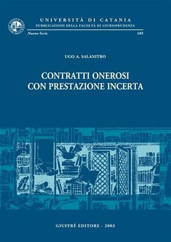Contratti onerosi con prestazione incerta - Ugo A. Salanitro - Libro Giuffrè 2003, Univ. Catania-Fac. giurisprudenza | Libraccio.it