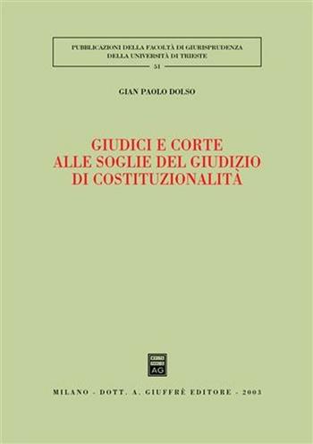 Giudici e corte alle soglie del giudizio di costituzionalità - Gian Paolo Dolso - Libro Giuffrè 2003, Univ. Trieste-Fac. di giurisprudenza | Libraccio.it