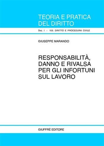 Responsabilità, danno e rivalsa per gli infortuni sul lavoro - Giuseppe Marando - Libro Giuffrè 2003, Teoria pratica dir. I: dir. e proc. civ. | Libraccio.it