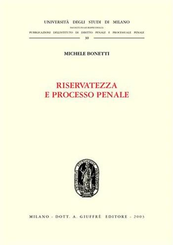 Riservatezza e processo penale - Michele Bonetti - Libro Giuffrè 2003, Univ. Milano-Fac. Giur.-Ist. dir. penale | Libraccio.it