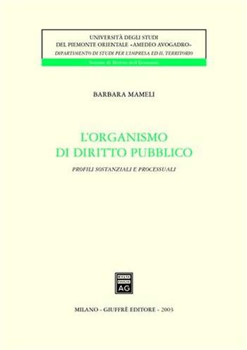 L' organismo di diritto pubblico. Profili sostanziali e processuali - Barbara Mameli - Libro Giuffrè 2003, Univ. Piemonte or.-Dip. studi impresa | Libraccio.it