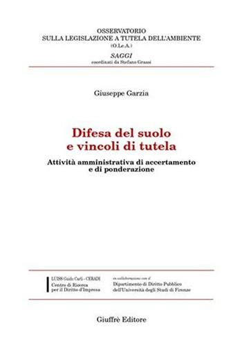 Difesa del suolo e vincoli di tutela. Attività amministrativa di accertamento e di ponderazione - Giuseppe Garzia - Libro Giuffrè 2003, Osserv. legislaz. tutela ambiente. Saggi | Libraccio.it