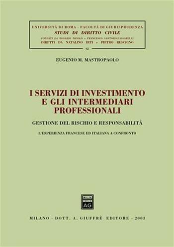 I servizi di investimento e gli intermediari professionali. Gestione del rischio e responsabilità. L'esperienza francese ed italiana a confronto - Eugenio M. Mastropaolo - Libro Giuffrè 2003, Univ. Roma-Studi di diritto civile | Libraccio.it