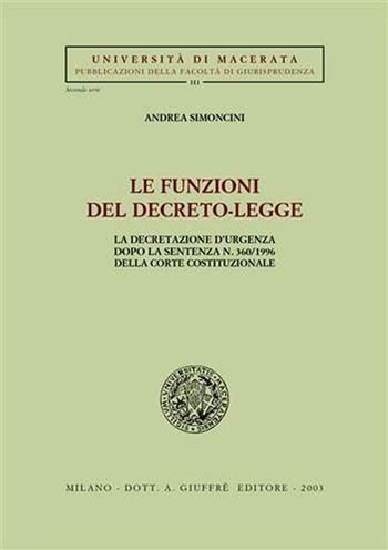 Le funzioni del decreto-legge. La decretazione d'urgenza dopo la sentenza n. 360/1996 della Corte costituzionale - Andrea Simoncini - Libro Giuffrè 2003, Univ. Macerata-Fac. giurispr. II serie | Libraccio.it