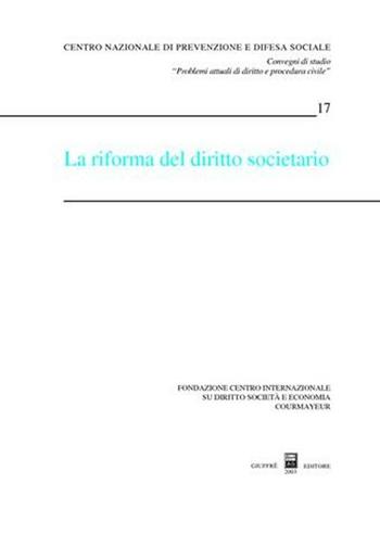 La riforma del diritto societario. Atti del Convegno (Courmayeur, 27-28 settembre 2002)  - Libro Giuffrè 2003, Centro difesa soc. Conv. studio De Nicola | Libraccio.it