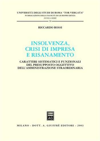 Insolvenza, crisi di impresa e risanamento. Caratteri sistematici e funzionali del presupposto oggettivo dell'amministrazione straordinaria - Riccardo Rossi - Libro Giuffrè 2003, Univ.Roma Tor Vergata-Fac. giurisprudenza | Libraccio.it