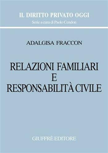 Relazioni familiari e responsabilità civile - Adalgisa Fraccon - Libro Giuffrè 2003, Il diritto privato oggi | Libraccio.it
