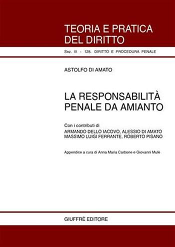 La responsabilità penale da amianto - Astolfo Di Amato - Libro Giuffrè 2003, Teoria pratica dir. III: dir. proc. pen. | Libraccio.it