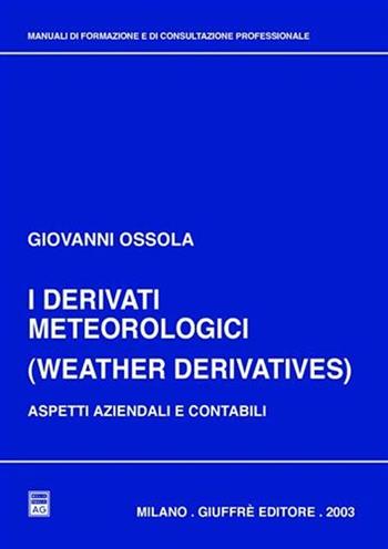 I derivati meteorologici (Weather derivatives). Aspetti aziendali e contabili - Giovanni Ossola - Libro Giuffrè 2003, Manuali di formazione e di consultazione professionale | Libraccio.it