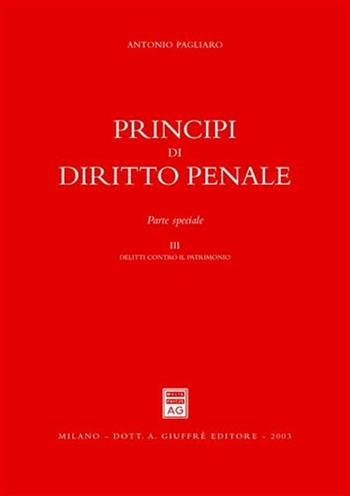 Principi di diritto penale. Parte speciale. Vol. 3: Delitti contro il patrimonio. - Antonio Pagliaro - Libro Giuffrè 2003 | Libraccio.it